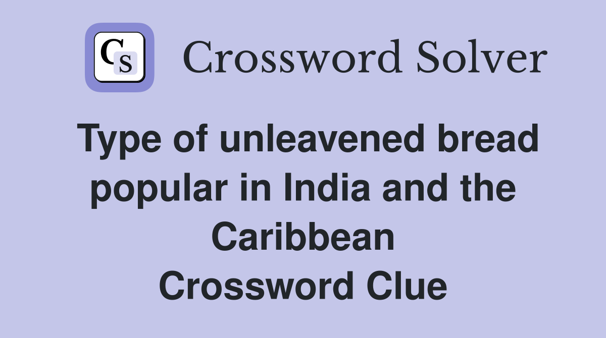Type of unleavened bread popular in India and the Caribbean Crossword